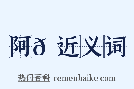 阿𡡉近义词是什么意思的图片